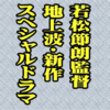 若松節朗監督地上波新作スペシャルドラマ